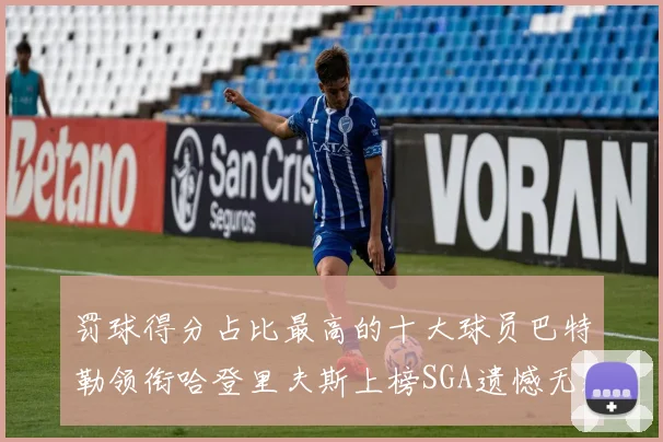 罚球得分占比最高的十大球员巴特勒领衔哈登里夫斯上榜SGA遗憾无缘