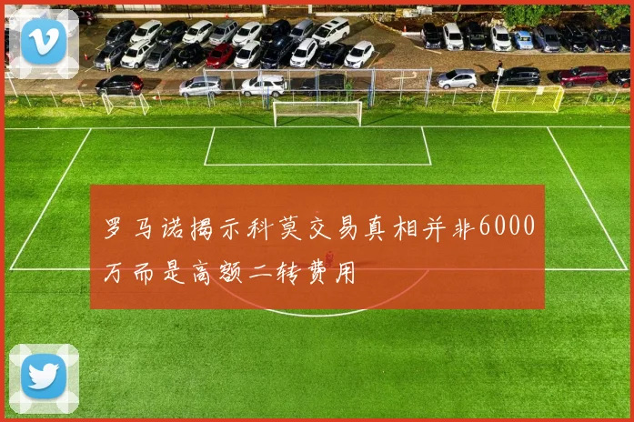 罗马诺揭示科莫交易真相并非6000万而是高额二转费用