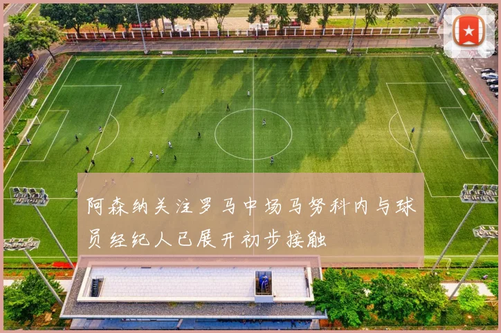 阿森纳关注罗马中场马努科内与球员经纪人已展开初步接触